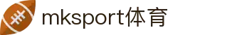 中国区|mksport体育|股份有限公司