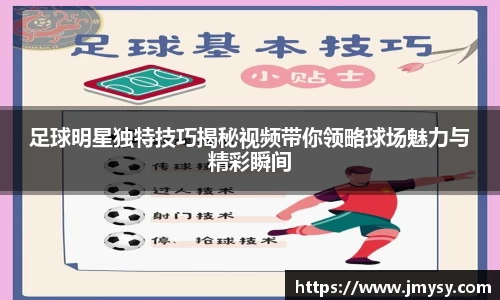 足球明星独特技巧揭秘视频带你领略球场魅力与精彩瞬间